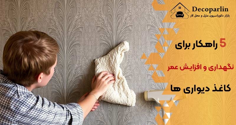 5 راهکار برای نگهداری و افزایش عمر کاغذ دیواری